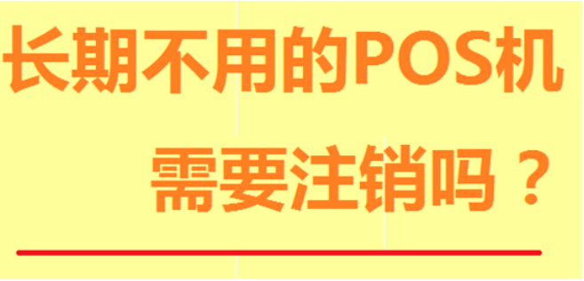 閑置的POS機要注銷(xiāo)
